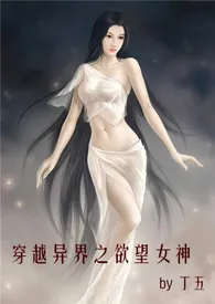 丁五作品《穿越异界之欲望女神》全本阅读 免费畅享