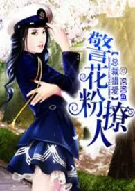 《总裁猎爱：警花粉撩人》2024最新章节列表 泡泡鱼力作