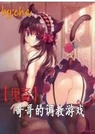 [鬼畜]哥哥的调教游戏(18+ 乱伦 SM)小说更新 cha全本免费在线阅读