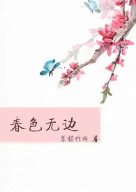 全本《春色无边（高H,简体）》小说免费阅读 装模作样佳作