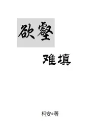 《欲壑难填【限】》大结局曝光 柯安著 2024完结