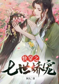 阿九新作《快穿之七世娇宠（1v1 高h）》小说连载 2024最新版