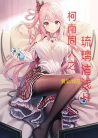 《柯南同人之琉璃清浅    H》免费阅读 爱染创作 2024更新