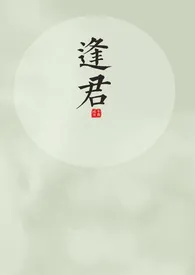 《逢君（1v1 h）》免费阅读 疏风创作 2024更新