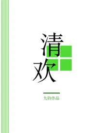 《清欢（H）》大结局曝光 九铃著 2024完结