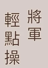 将军轻点操（双性，高H，肉文)小说更新 乐糯的小马甲全本免费在线阅读