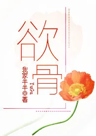 《欲骨（NP）》2024最新章节列表 我家半半力作