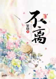 繁晓新作《不离（1V1 H）》小说连载 2024最新版