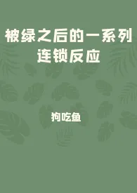 《被绿之后的一系列连锁反应》2024版小说在线阅读 完整版章节