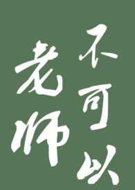 全本《老师不可以》小说免费阅读 黑衣大食佳作