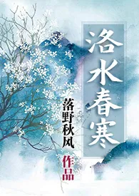 《洛水春寒》免费阅读 落野秋风创作 2024更新