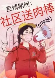 敬儿新作《疫情期间：社区送肉棒（gl扶她）》小说连载 2024最新版