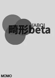 [ABO]畸形beta（NP/H）小说更新 MOMO全本免费在线阅读