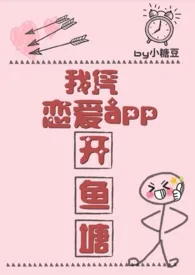 《我凭恋爱app开鱼塘（坑）》大结局曝光 糖豆蘸酒著 2024完结