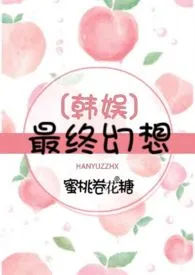 《【韩娱】致命蜜桃》免费阅读 蜜桃卷花糖创作 2024更新