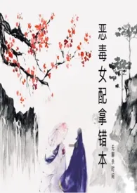 无聊杀时间作品《恶毒女配拿错本》全本阅读 免费畅享