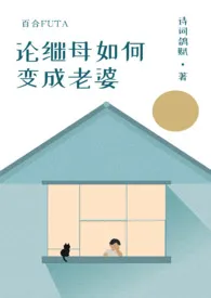 诗词鸽赋新作《论继母如何变成老婆（百合futa）》小说连载 2024最新版