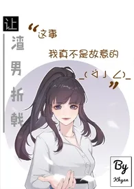 《让渣男折戟这事我真不是故意的（gb女攻/np）》2024最新章节列表 Khyan力作