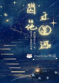 《囚他于星河（1V1H）》大结局曝光 maocie著 2024完结