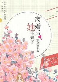 全本《离婚后她不装了（1v1 高H）》小说免费阅读 暮色酒歌佳作