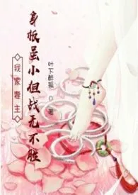 全本《我家妻主身板虽小但战无不胜【女尊/强强/甜爽】》小说免费阅读 叶下醉狐佳作