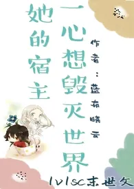 《[末世]她的宿主一心想毁灭世界1v1sc》全集在线阅读 蓝布晓云精心打造