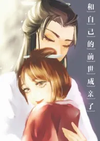 《和自己的“前世”成亲了（女穿男1v1sc）》全集在线阅读 爱猫的龟精心打造