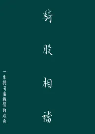 《骑股相档（h 1v1）》大结局曝光 烟笼南溟著 2024完结