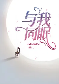 《与我同眠·禁脔为爱（少女VS总裁 1V1）》免费阅读 MoonPie创作 2024更新