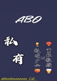 《【ABO】私有 （R18）》2024最新章节列表 小鱼力作