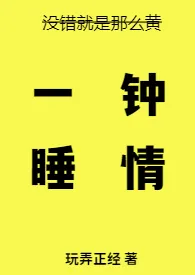 玩弄正经新作《一睡钟情（高H）》小说连载 2024最新版