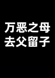 《万恶之母，去父留子（西幻）》2024版小说在线阅读 完整版章节