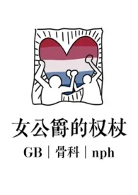 全本《女公爵的权杖(GB骨科nph)》小说免费阅读 温惑喝大就瞎写佳作