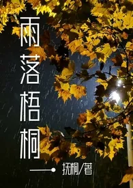 全本《雨落梧桐(1v1)h》小说免费阅读 抚桐佳作