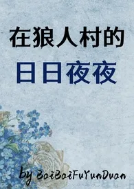 《光夜：在狼人村的日日夜夜（群p肉文，all+周严x我）》2024最新章节列表 BaiBaiFuyunduan力作