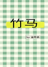 《竹马（H）》免费阅读 涵哥鸽创作 2024更新