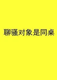 《聊骚对象是同桌》2024最新章节列表 黄油大饼力作