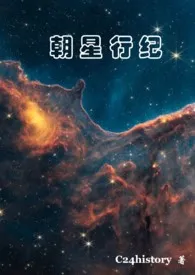 《朝星行纪》免费阅读 c24history创作 2024更新