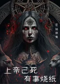 《上帝已死，有事烧纸(1v1，H，西幻)》免费阅读 一名金人创作 2024更新