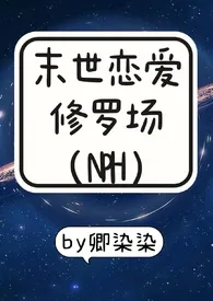 卿染染新作《末世恋爱修罗场（NPH）》小说连载 2024最新版