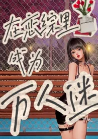 《在恋综中成为万人迷 NPH》免费阅读 一根小黄瓜创作 2024更新