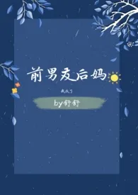 《我成了前男友后妈（1v1）》大结局曝光 舒舒著 2024完结