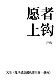 井鱼作品《愿者上钩（1vN 娱乐圈女总裁）》全本阅读 免费畅享