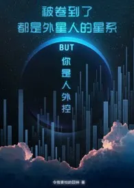 全本《被卷到了都是外星人的星系BUT你是人外控[星际原创]》小说免费阅读 令我害怕的囧神佳作