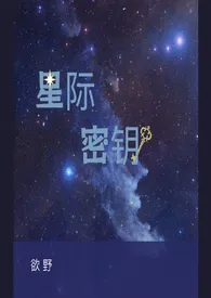 《星际密钥 （1v1，H）》2024最新章节列表 欲野力作