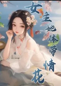 《女主她体带情花（修仙NPH）》全集在线阅读 雪满山精心打造