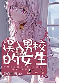 骨肉生香新作《误入男校的女生（高h、np、乱伦）》小说连载 2024最新版