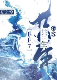 初之空新作《【FF7】共生》小说连载 2024最新版