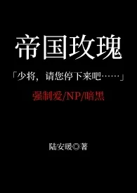 《帝国玫瑰（高H NP 暗黑 SM）》免费阅读 已老实创作 2024更新