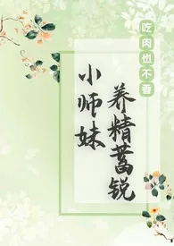 小师妹养精蓄锐(仙侠NPH)小说 2024更新版 免费在线阅读